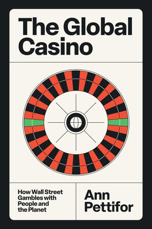 The Global Casino: How Wall Street Gambles With People And The Planet
