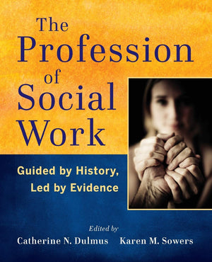 The Profession Of Social Work: Guided By History, Led By Evidence,New