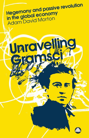 Unravelling Gramsci: Hegemony and Passive Revolution in the Global Economy,Used