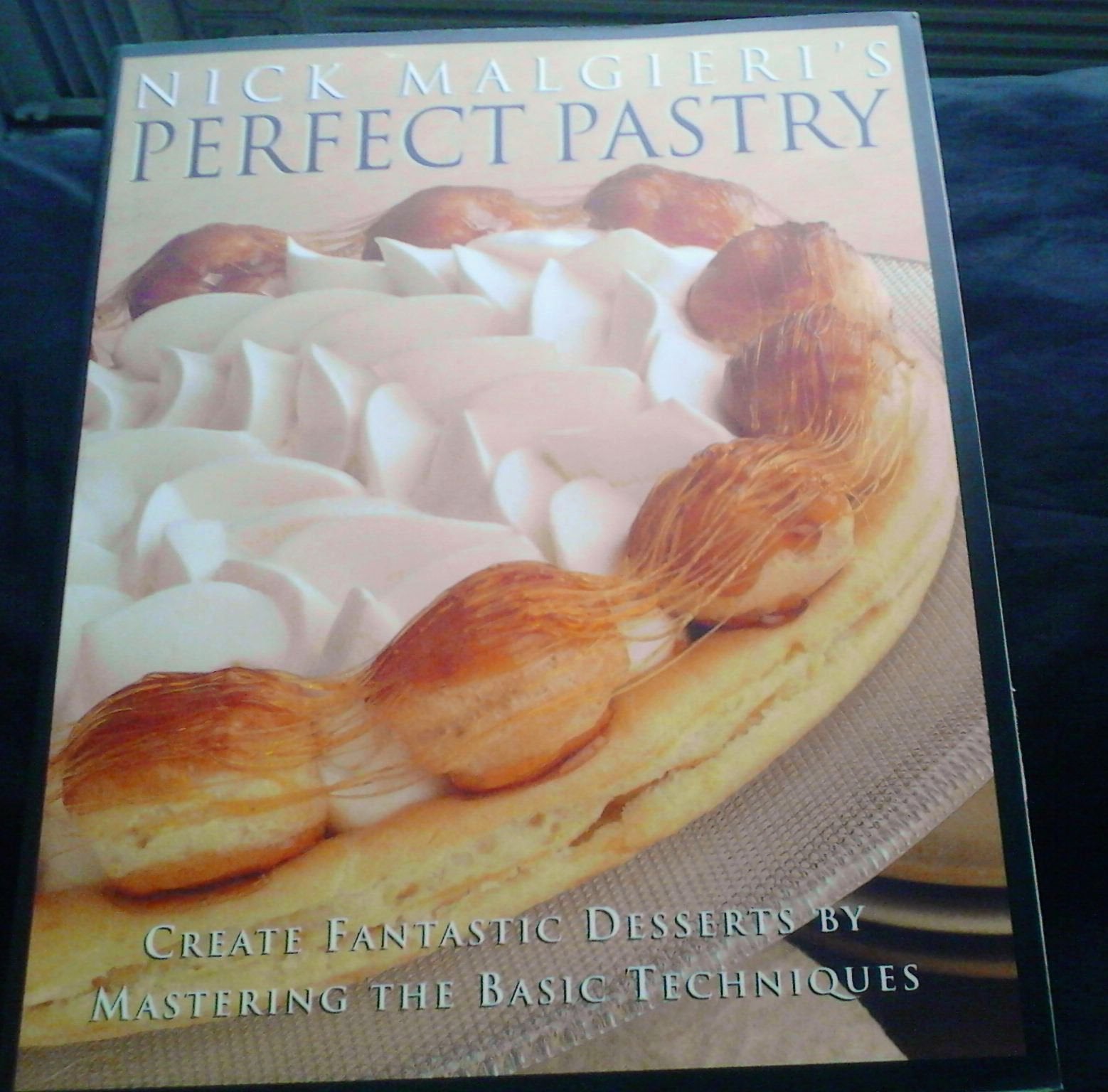 Nick Malgieri'S Perfect Pastry: Create Fantastic Desserts By Mastering The Basic Techniques,New