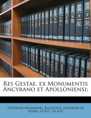 Res Gestae, Ex Monumentis Ancyrano Et Apolloniensi; (English and Latin Edition),New