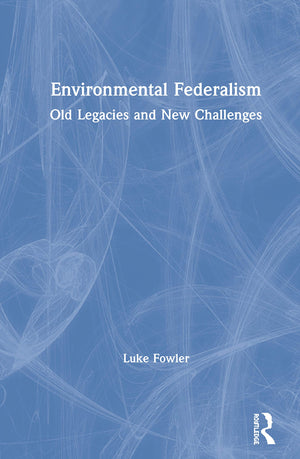Environmental Federalism: Old Legacies and New Challenges,Used