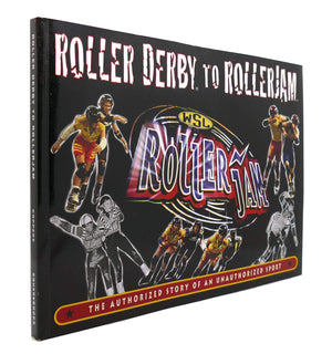 Roller Derby To Rollerjam: The Authorized Story Of An Unauthorized Sport