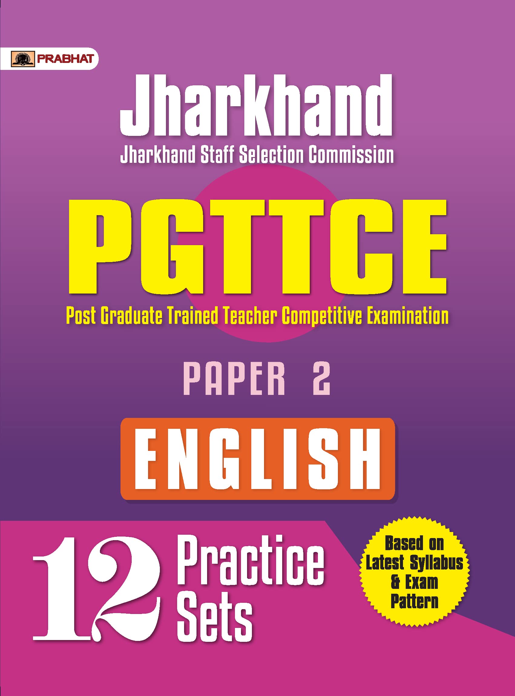 Jharkhand Staff Selection Commission (Jssc Pgttce English) Post Graduate Trained Teacher Competitive Examination Paper 2 English (12 Practice Sets)