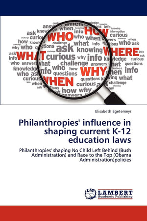 Philanthropies' influence in shaping current K12 education laws: Philanthropies' shaping No Child Left Behind (Bush Administrat,Used