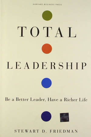 Total Leadership: Be a Better Leader, Have a Richer Life,New