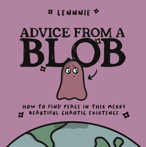 Advice From A Blob: How To Find Peace In This Messy, Beautiful, Chaotic Existence,New