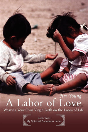 A LABOR OF LOVE: Weaving Your Own Virgin Birth on the Loom of Life,New