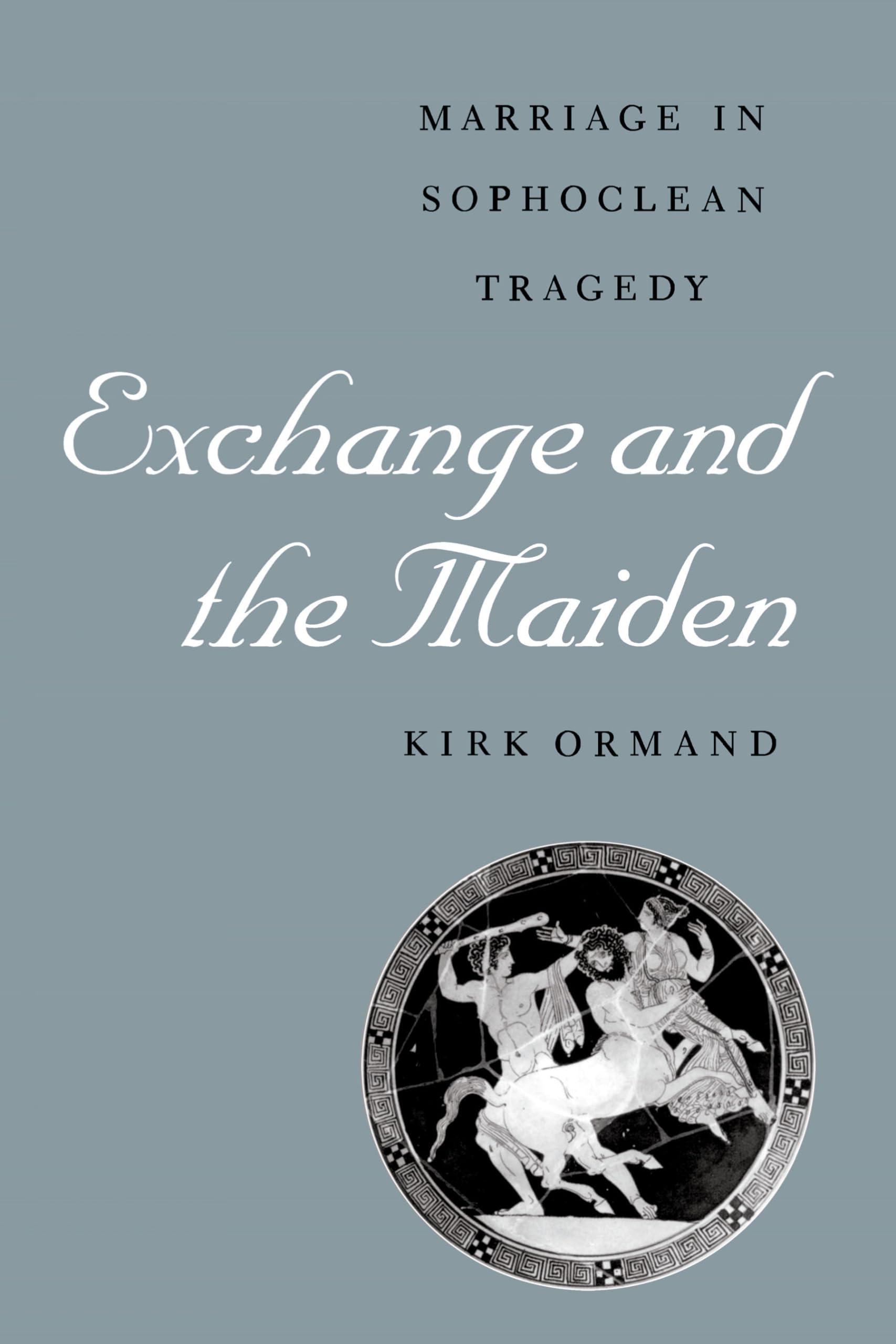 Exchange And The Maiden: Marriage In Sophoclean Tragedy,Used