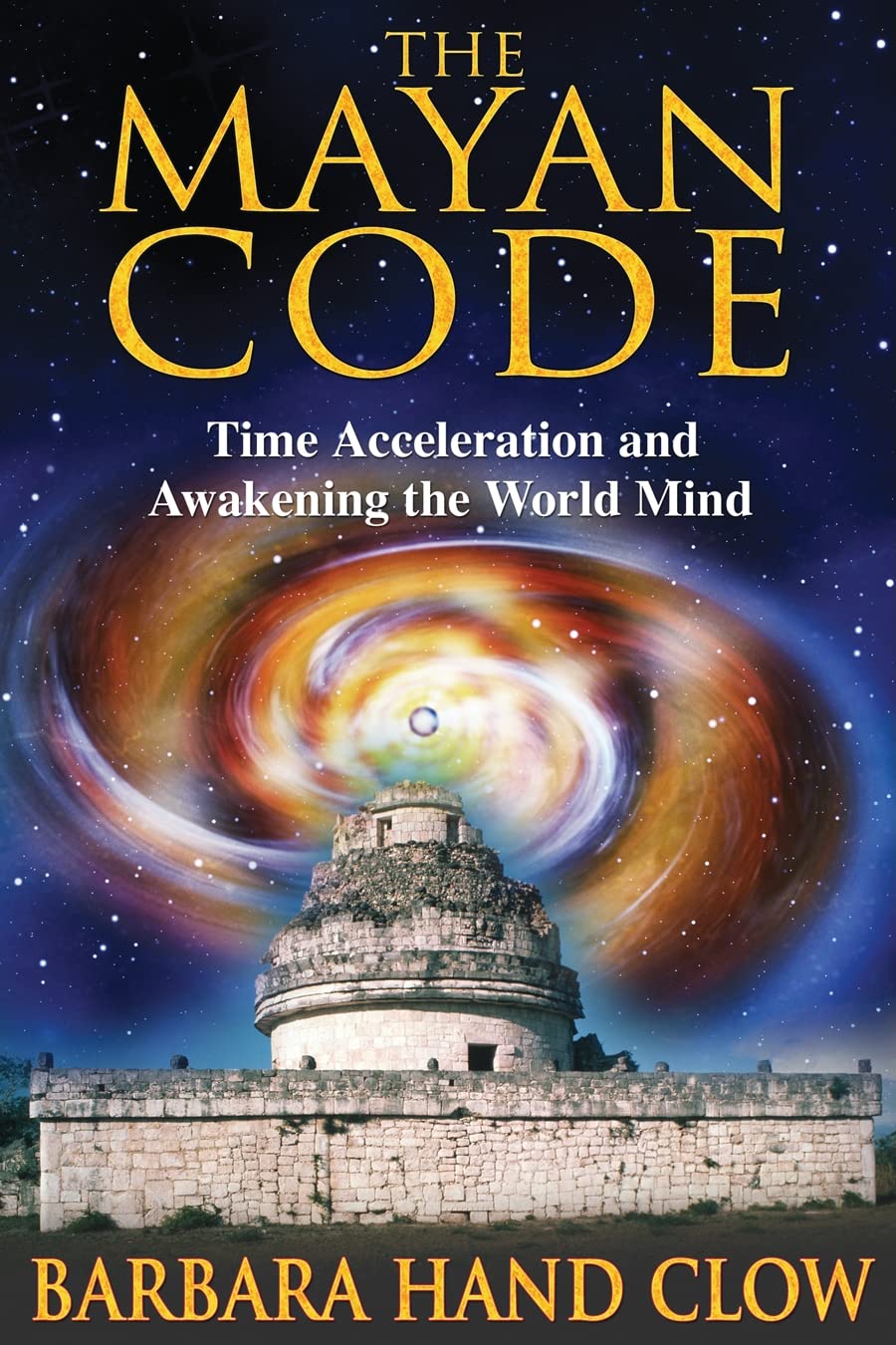 The Mayan Code: Time Acceleration And Awakening The World Mind