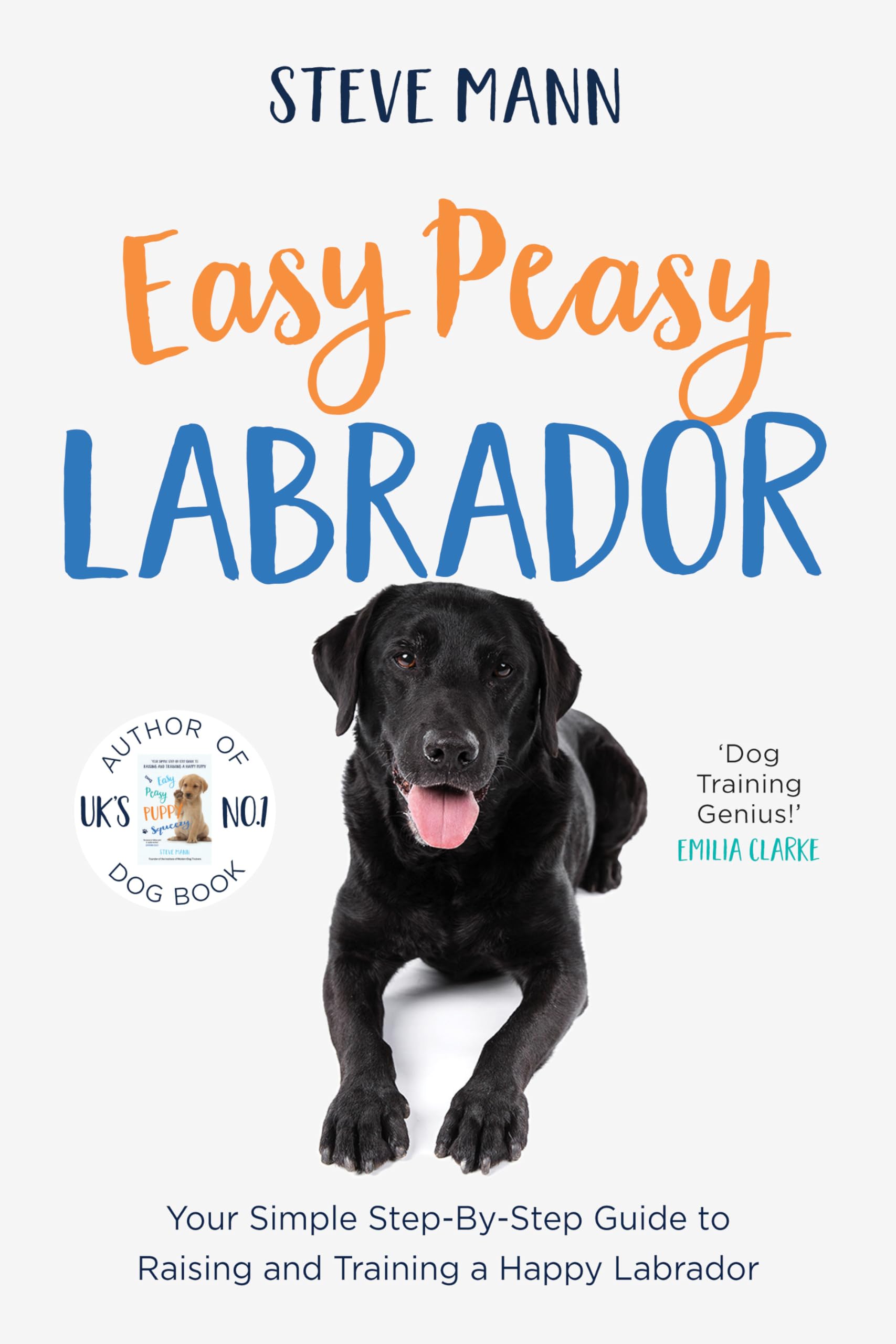 Easy Peasy Labrador: Your Simple StepByStep Guide to Raising and Training a Happy Labrador (Labrador Training and Much More),New