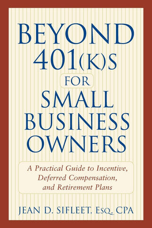 Beyond 401(K)S For Small Business Owners: A Practical Guide To Incentive, Deferred Compensation, And Retirement Plans,Used
