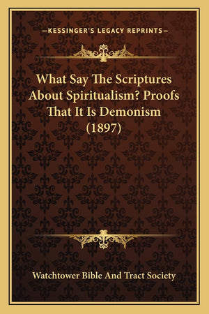What Say The Scriptures About Spiritualism? Proofs That It Is Demonism (1897),Used
