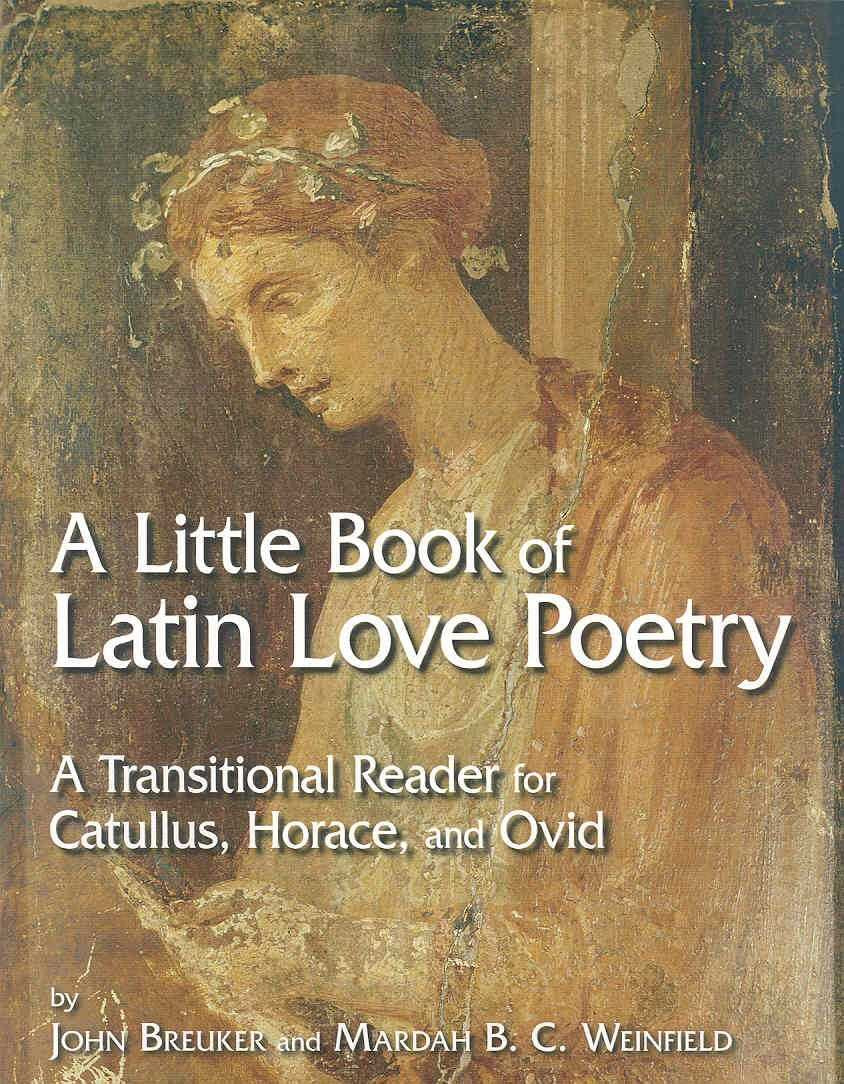 A Little Book Of Latin Love Poetry: A Transitional Reader For Catullus, Horace, And Ovid (English And Latin Edition)