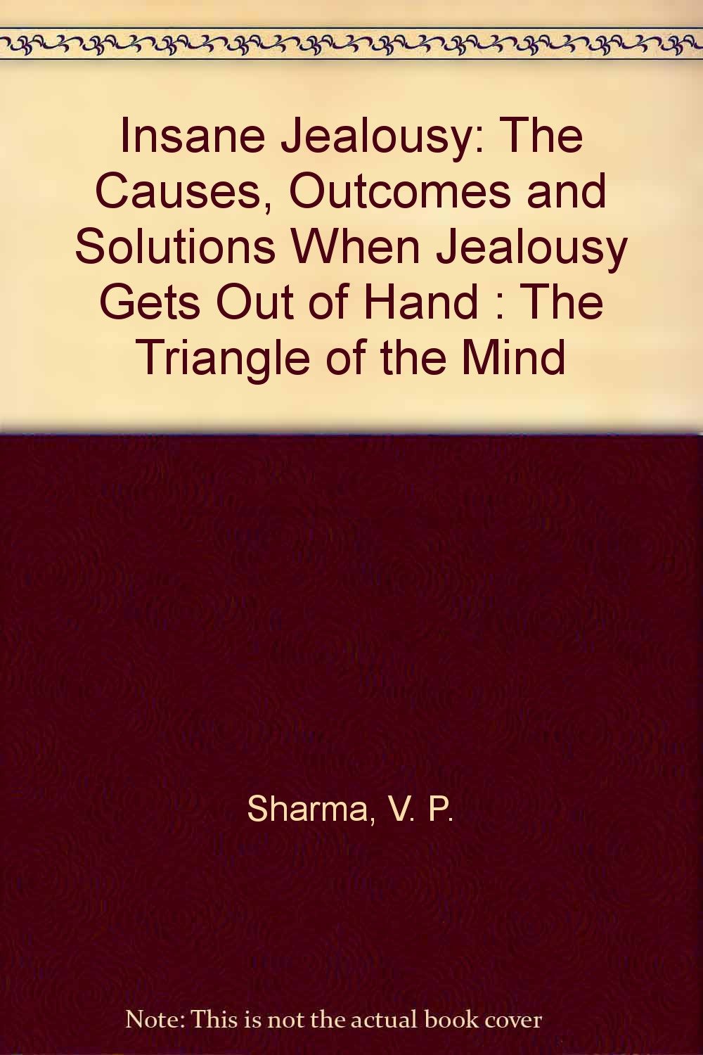 Insane Jealousy: The Causes, Outcomes And Solutions When Jealousy Gets Out Of Hand : The Triangle Of The Mind