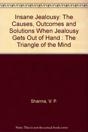 Insane Jealousy: The Causes, Outcomes And Solutions When Jealousy Gets Out Of Hand : The Triangle Of The Mind