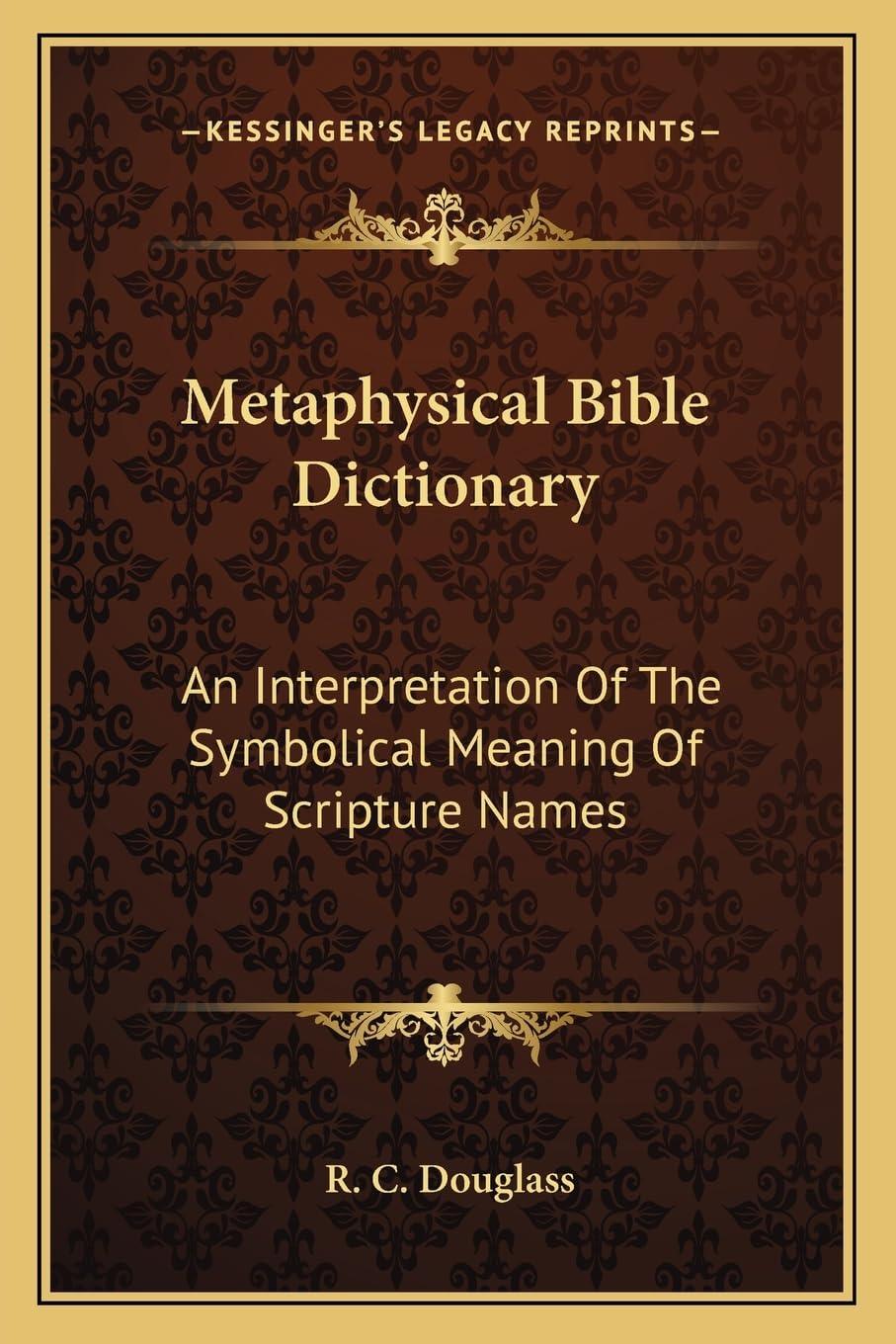 Metaphysical Bible Dictionary: An Interpretation Of The Symbolical Meaning Of Scripture Names,New