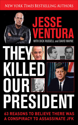 They Killed Our President: 63 Reasons To Believe There Was A Conspiracy To Assassinate Jfk