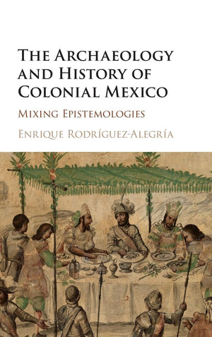 The Archaeology and History of Colonial Mexico: Mixing Epistemologies,Used