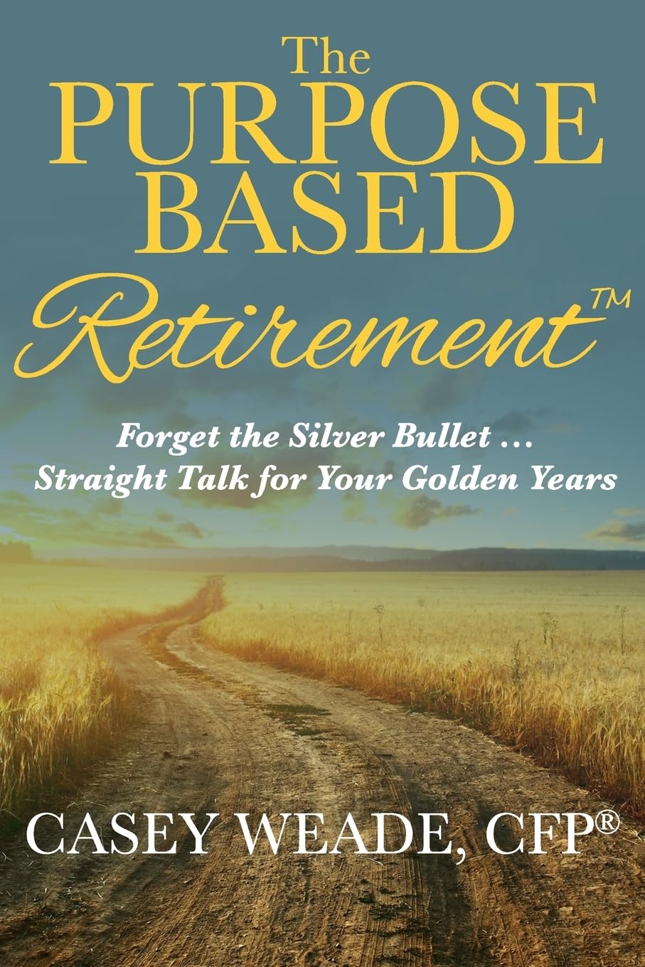 The Purpose Based Retirement: Forget the Silver Bullet... Straight Talk for Your Golden Years,Used