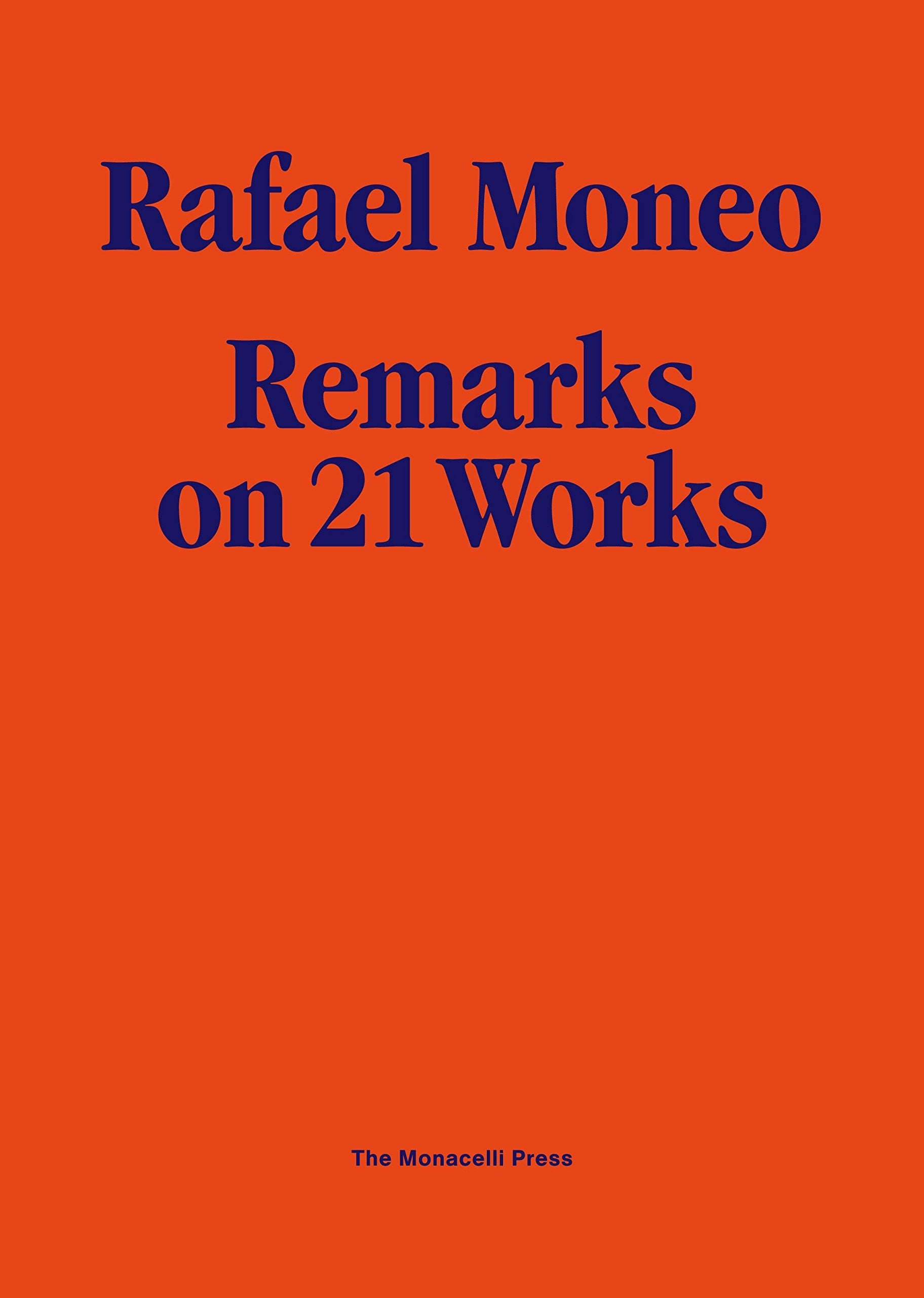 Rafael Moneo: Remarks On 21 Works