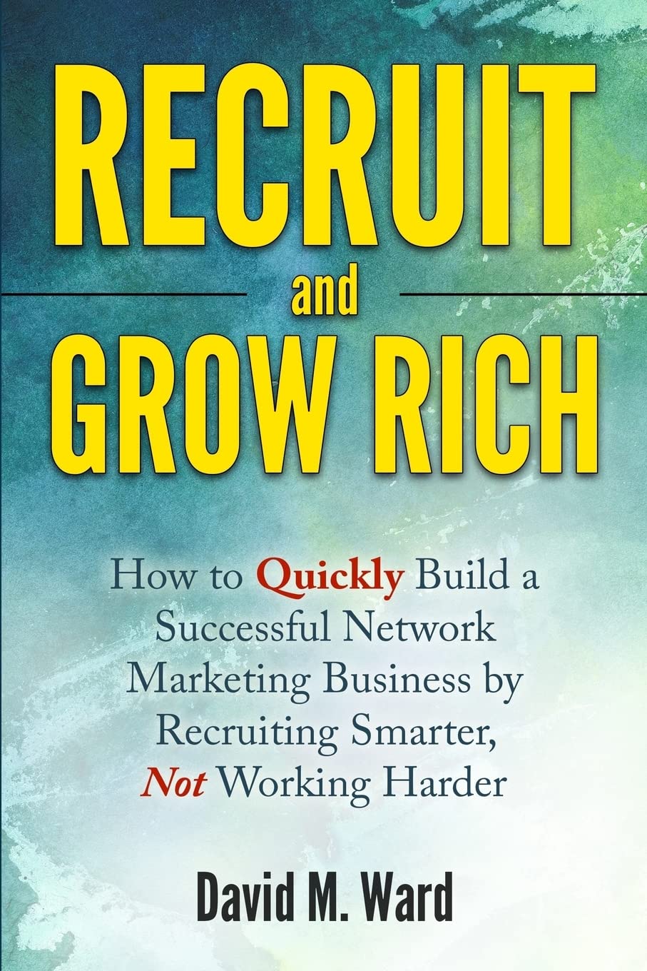 Recruit and Grow Rich: How to Quickly Build a Successful Network Marketing Business by Recruiting Smarter, Not Working Harder,New