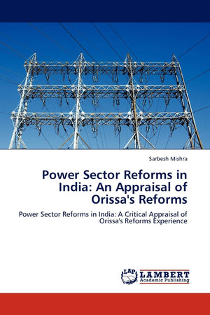 Power Sector Reforms in India: An Appraisal of Orissa's Reforms: Power Sector Reforms in India: A Critical Appraisal of Orissa's,Used