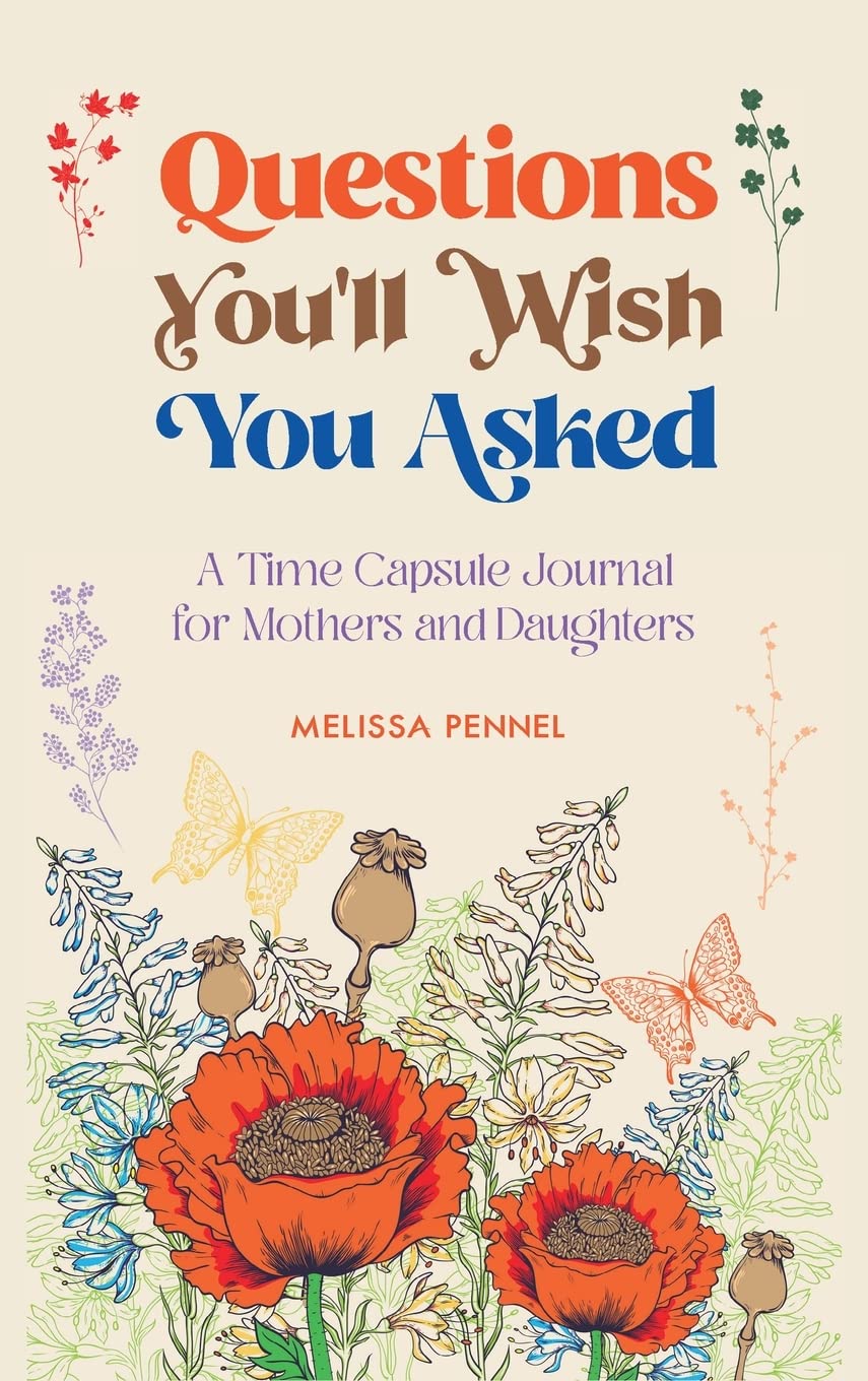 Questions You'Ll Wish You Asked: A Time Capsule Journal For Mothers And Daughters