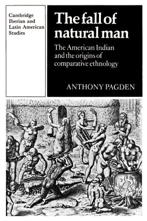 The Fall of Natural Man: The American Indian and the Origins of Comparative Ethnology (Cambridge Iberian and Latin American Stud,New