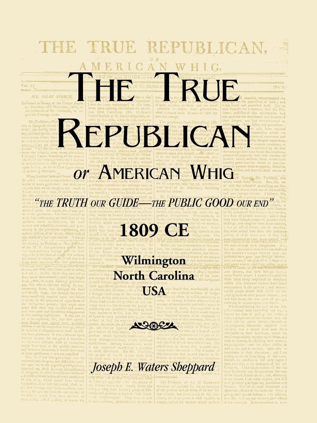 The True Republican, or American Whig: ?The Truth Our Guide  The Public Good Our End.? 1809 CE, Wilmington, North Carolina, USA,Used