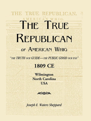 The True Republican, or American Whig: ?The Truth Our Guide  The Public Good Our End.? 1809 CE, Wilmington, North Carolina, USA,Used
