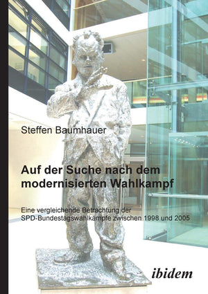 Auf der Suche nach dem modernisierten Wahlkampf: Eine Vergleichende Betrachtung Der SpdBundestagswahlkmpfe Zwischen 1998 Und 20,Used