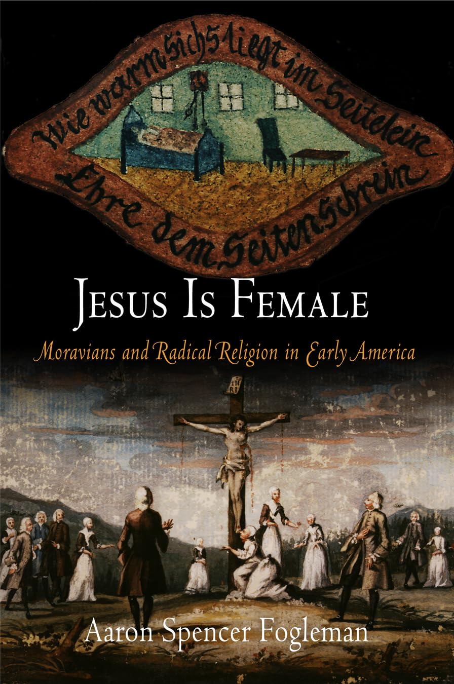 Jesus Is Female: Moravians And Radical Religion In Early America (Early American Studies)
