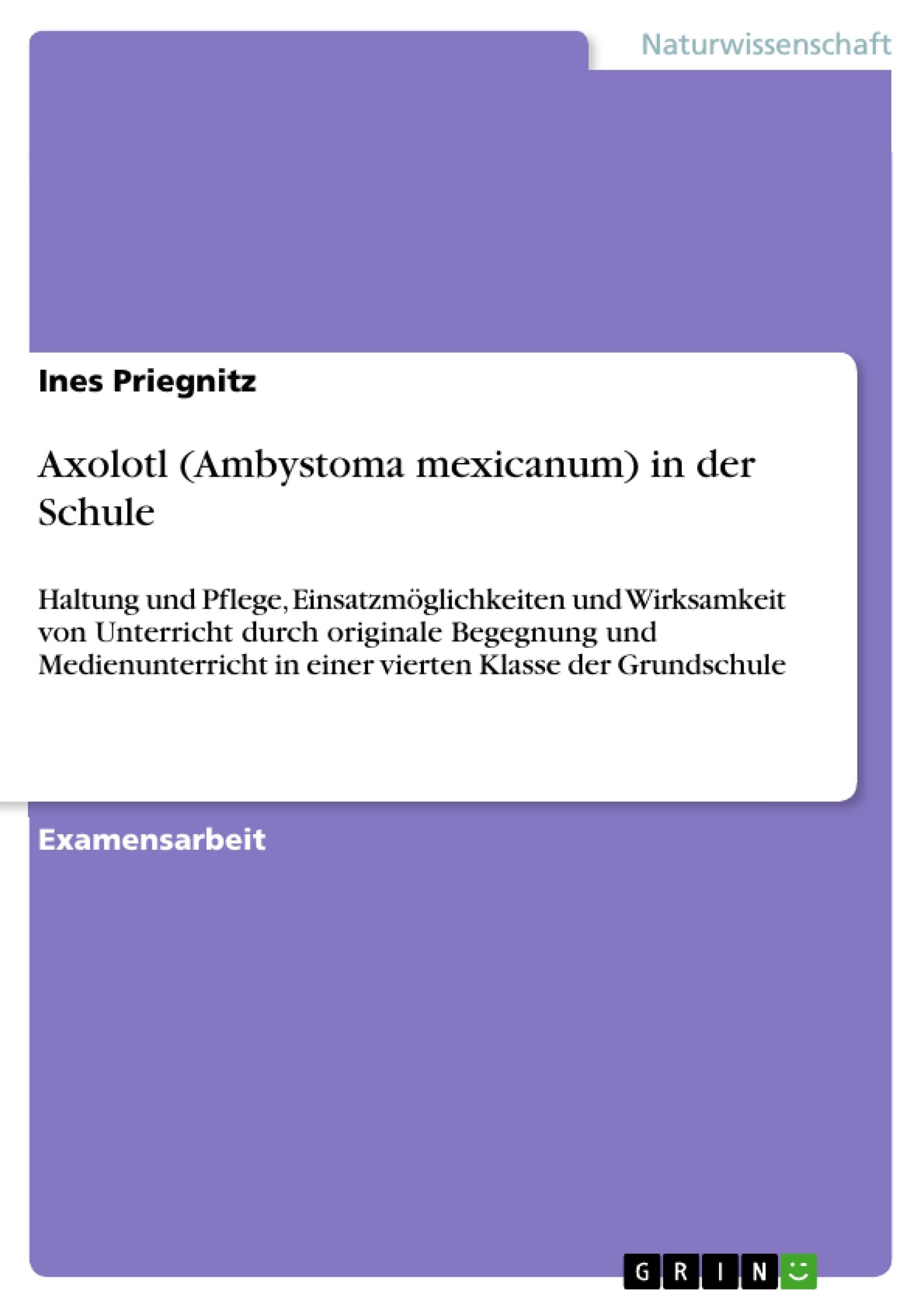 Axolotl (Ambystoma mexicanum) in der Schule: Haltung und Pflege, Einsatzmglichkeiten und Wirksamkeit von Unterricht durch origin,Used
