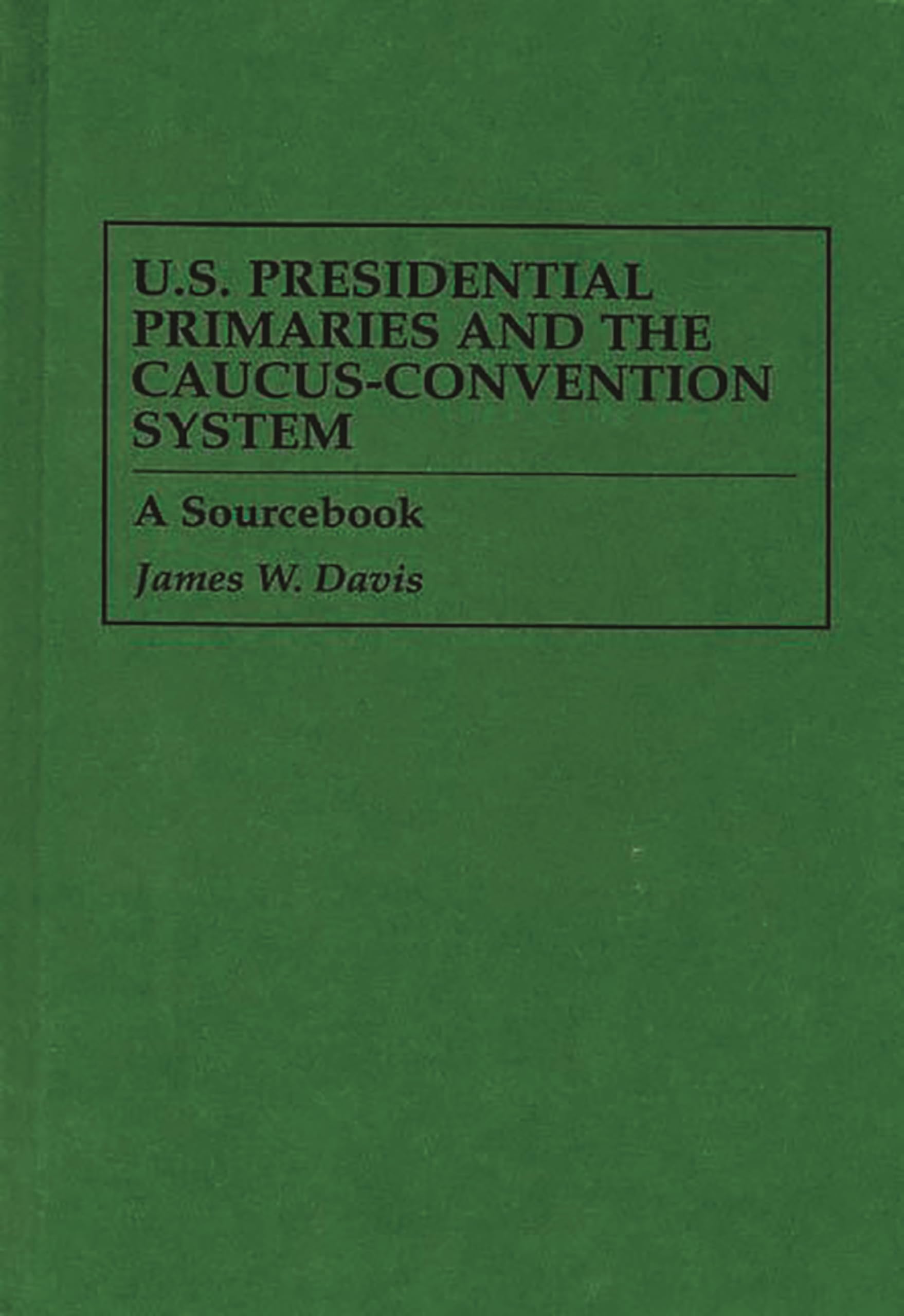 U.S. Presidential Primaries and the CaucusConvention System: A Sourcebook (171),Used