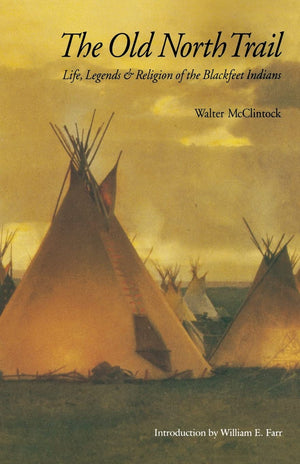 The Old North Trail: Life, Legends, And Religion Of The Blackfeet Indians
