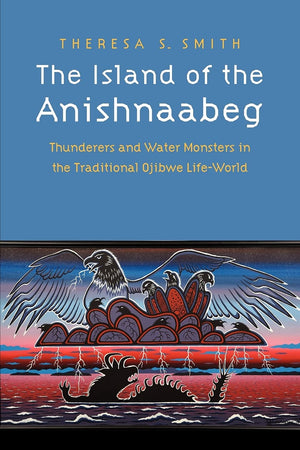 The Island Of The Anishnaabeg: Thunderers And Water Monsters In The Traditional Ojibwe Lifeworld,Used