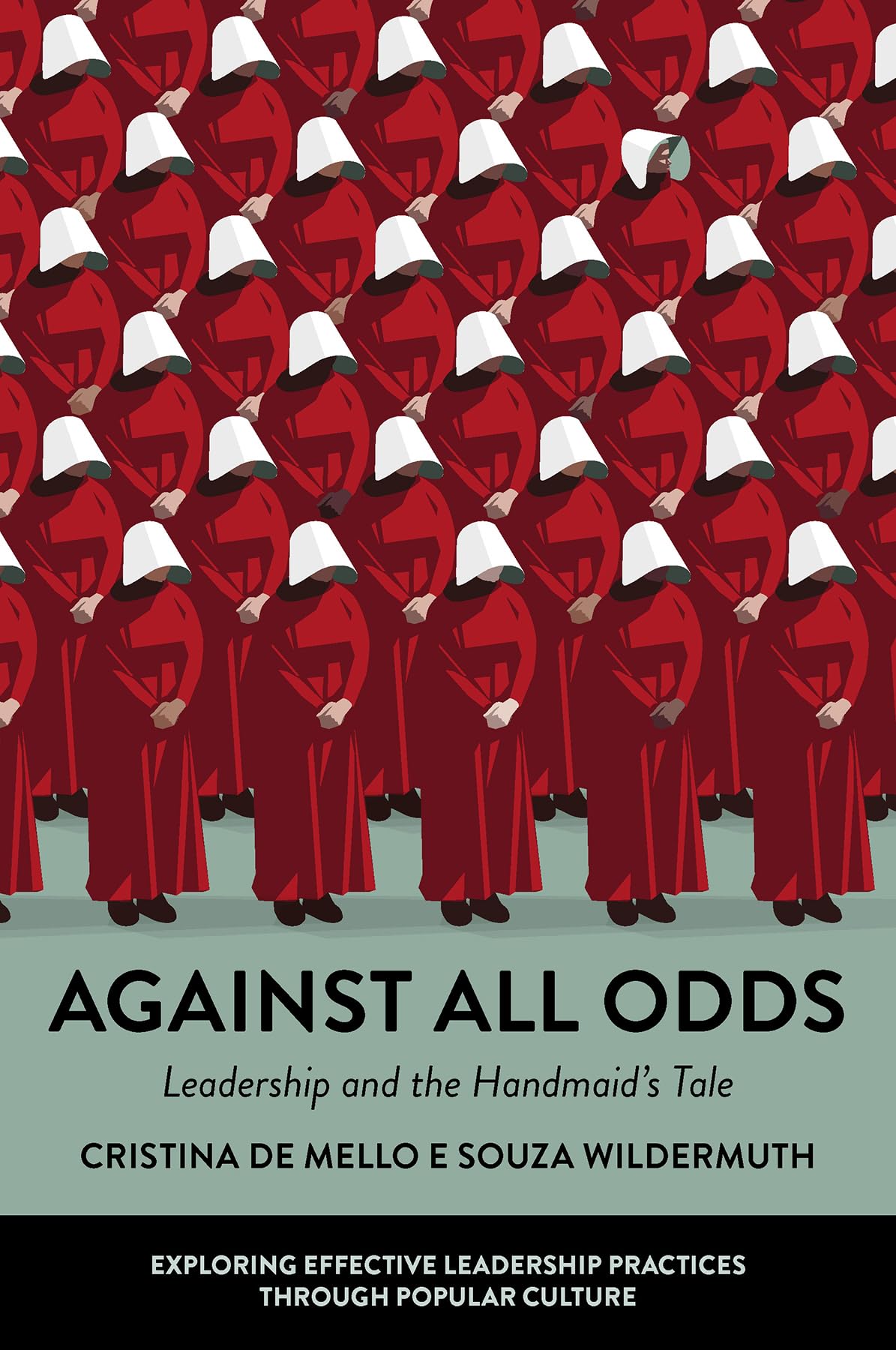 Against All Odds: Leadership and the Handmaid's Tale (Exploring Effective Leadership Practices through Popular Culture),New