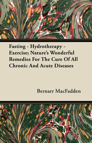 Fasting  Hydrotherapy  Exercise; Nature'S Wonderful Remedies For The Cure Of All Chronic And Acute Diseases,Used