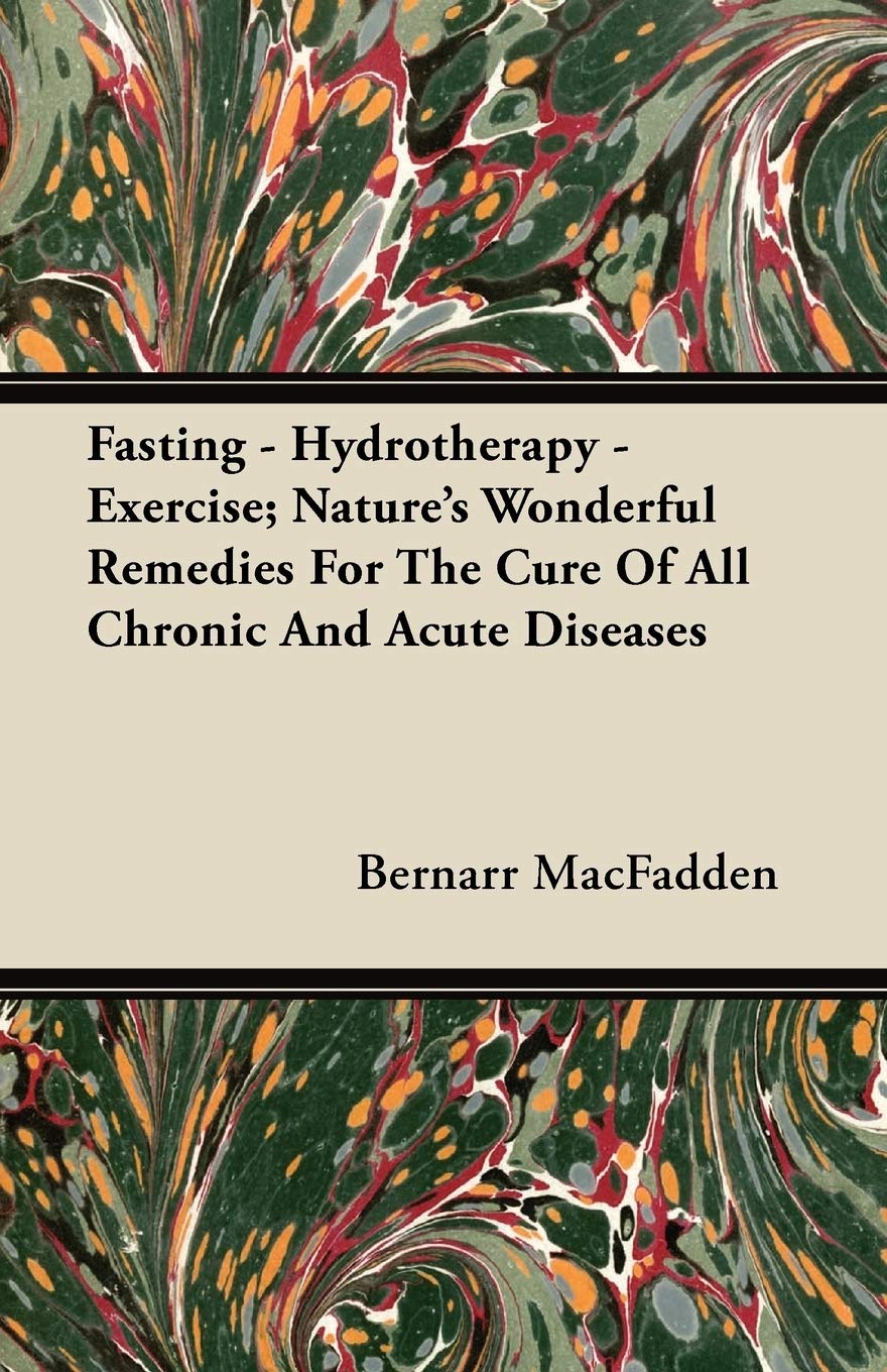 Fasting  Hydrotherapy  Exercise; Nature'S Wonderful Remedies For The Cure Of All Chronic And Acute Diseases,Used