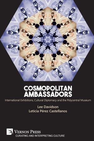 Cosmopolitan Ambassadors: International exhibitions, cultural diplomacy and the polycentral museum (Curating and Interpreting Cu,Used