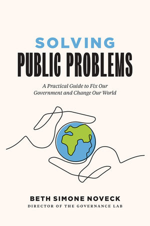 Solving Public Problems: A Practical Guide To Fix Our Government And Change Our World,New