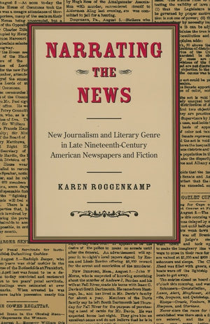 Narrating The News: New Journalism And Literary Genre In Late Nineteenthcentury American Newspapers And Fiction,Used