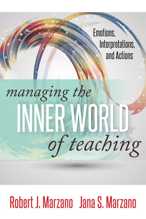 Managing the Inner World of Teaching: Emotions, Interpretations, and Actions (Classroom Strategies),New