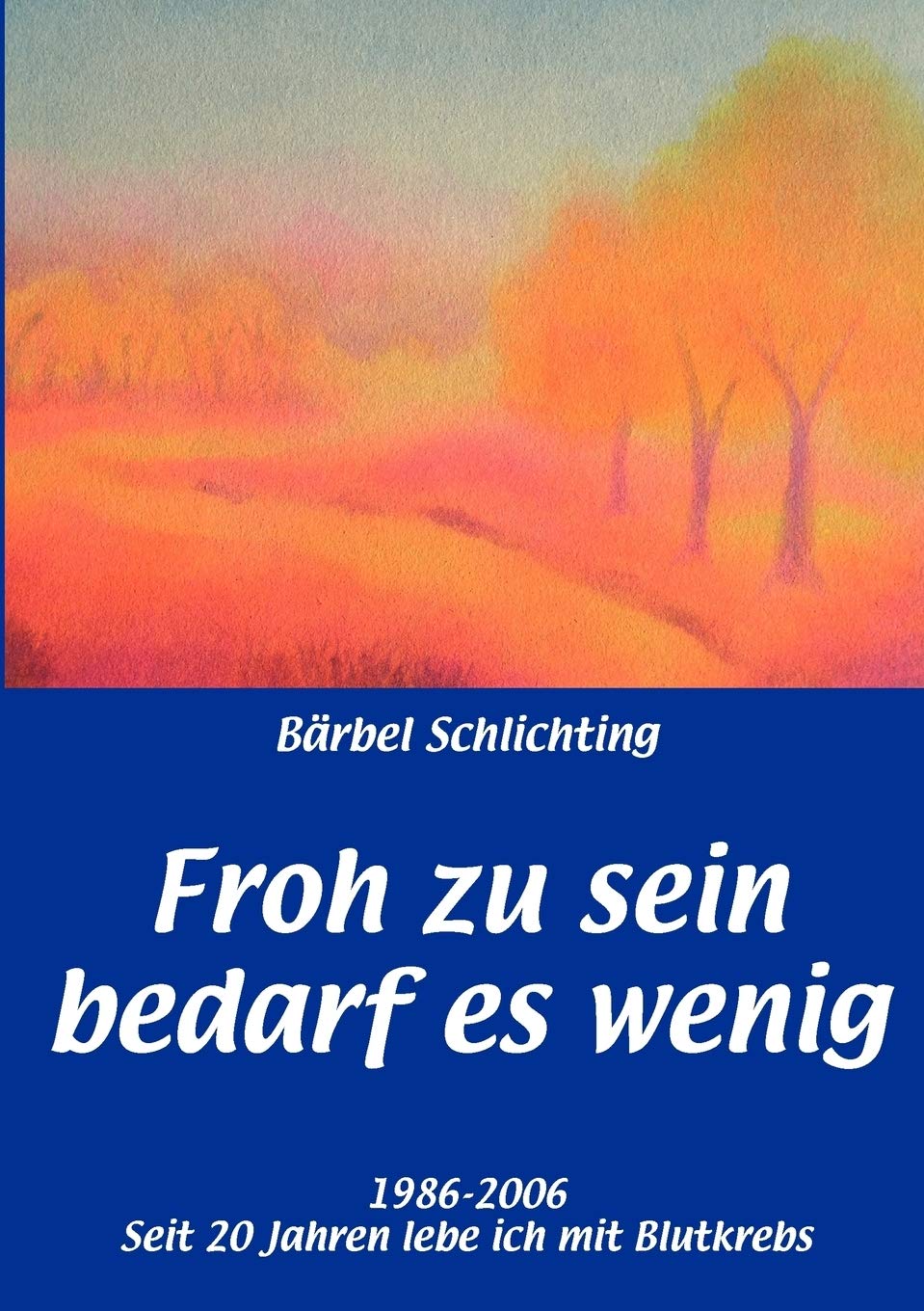 Froh zu sein bedarf es wenig: 19862006. Seit 20 Jahren lebe ich mit Blutkrebs (German Edition),Used