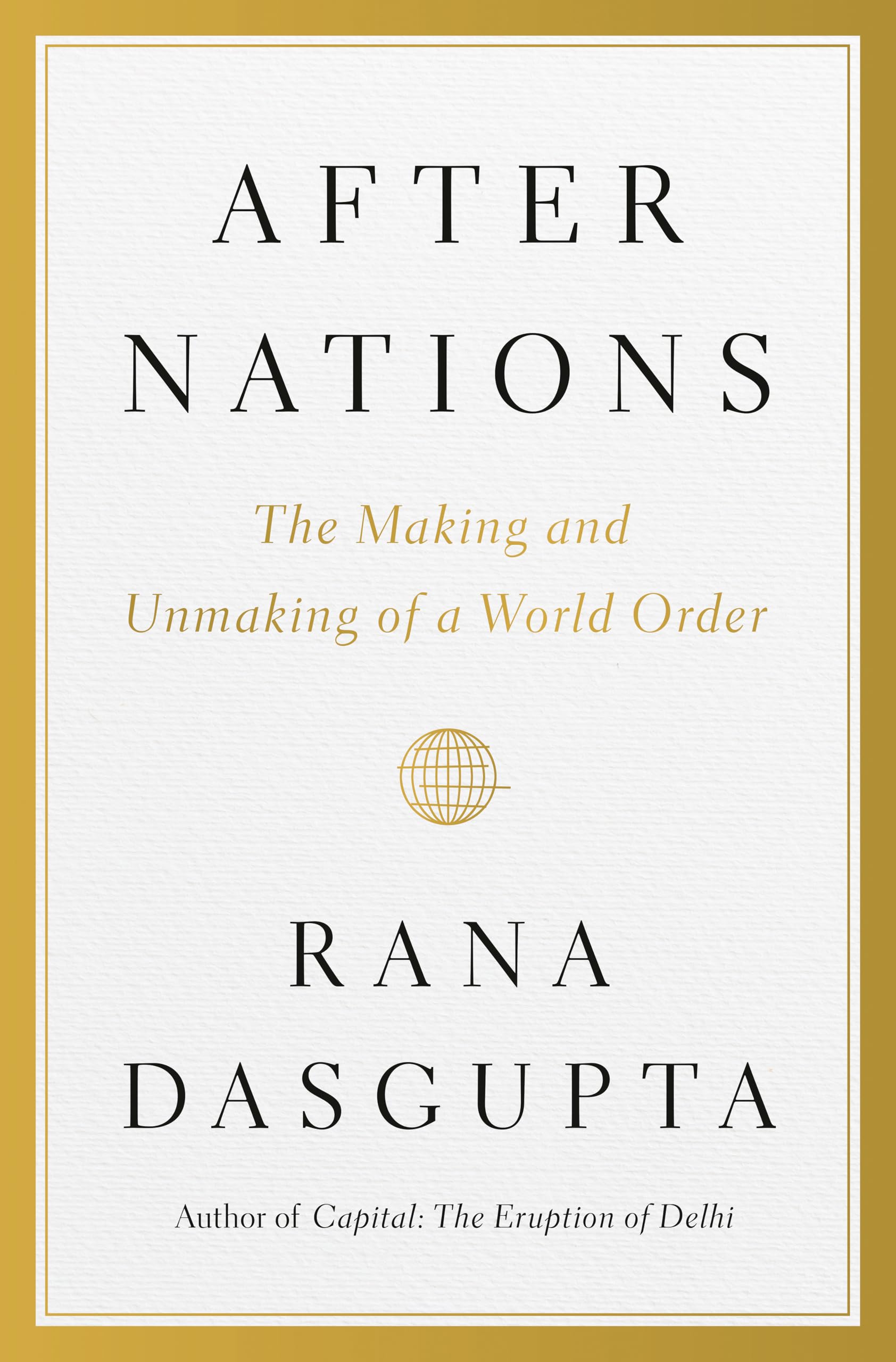 After Nations: The Making And Unmaking Of A World Order