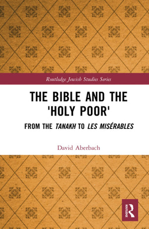 The Bible and the 'Holy Poor': From the Tanakh to Les Misrables (Routledge Jewish Studies Series),Used