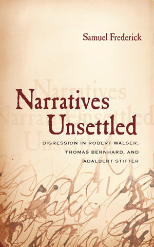 Narratives Unsettled: Digression in Robert Walser, Thomas Bernhard, and Adalbert Stifter,Used