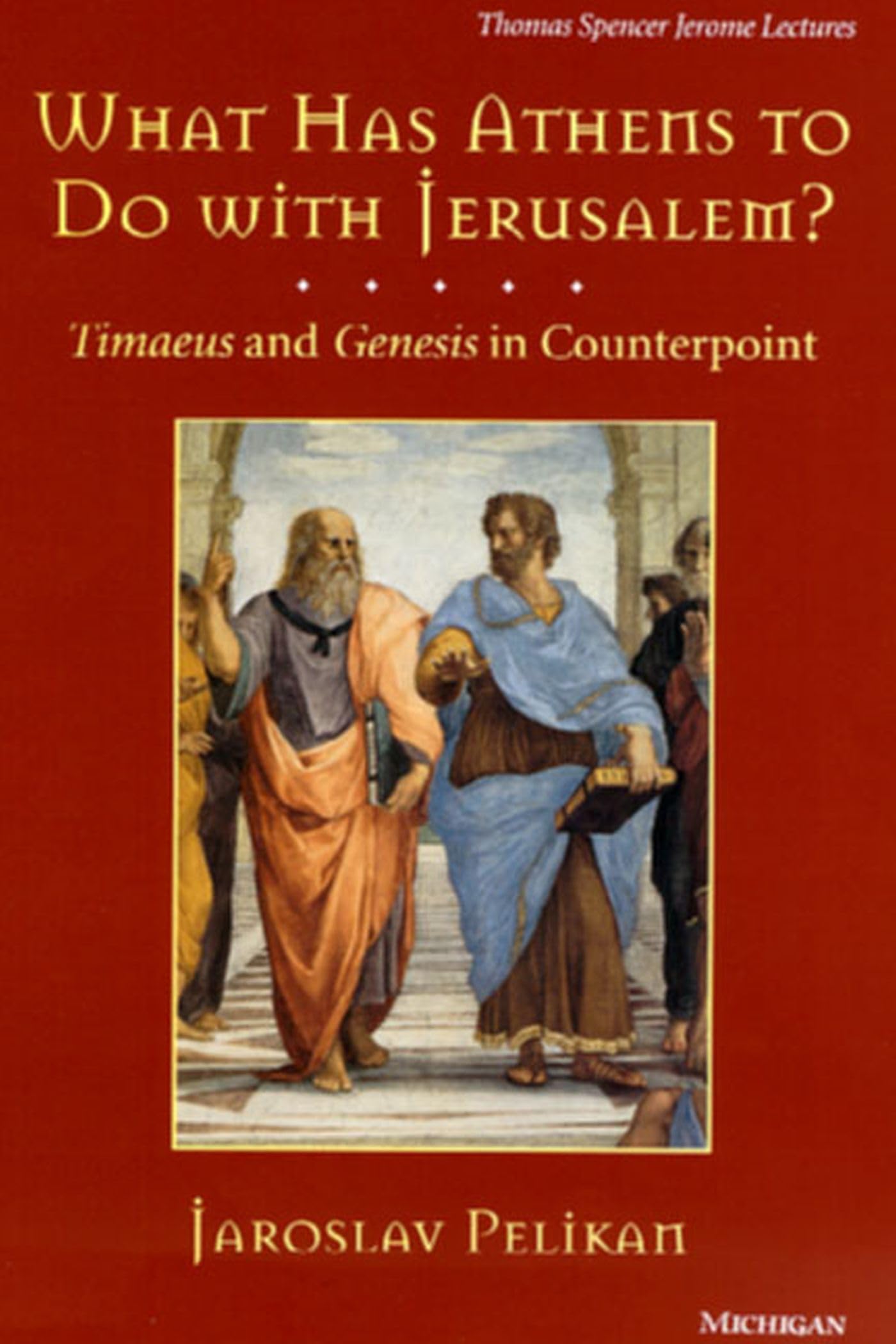 What Has Athens to Do with Jerusalem?: Timaeus and Genesis in Counterpoint (Volume 21) (Thomas Spencer Jerome Lectures),New