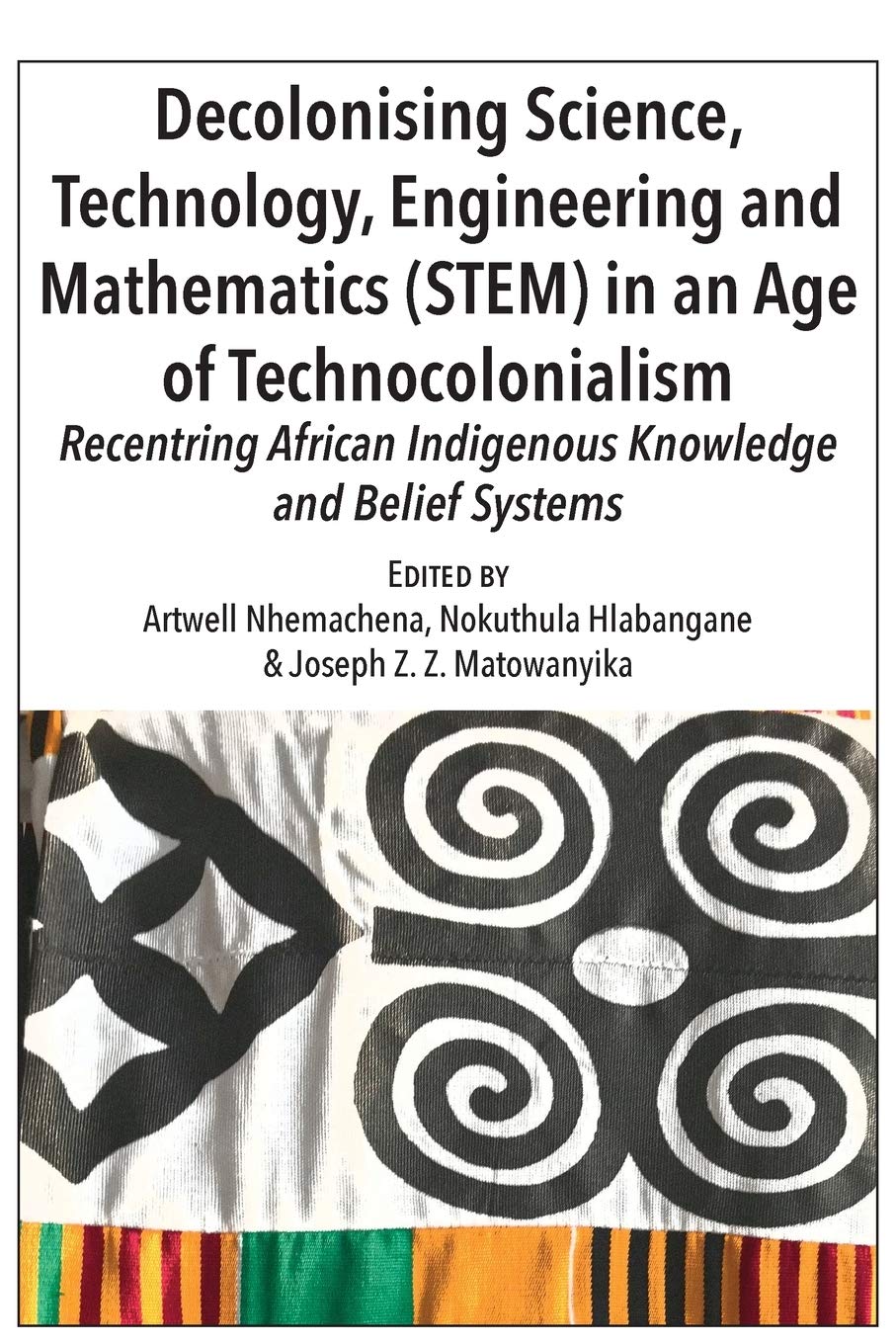 Decolonising Science, Technology, Engineering and Mathematics (STEM) in an Age of Technocolonialism: Recentring African Indigeno,Used